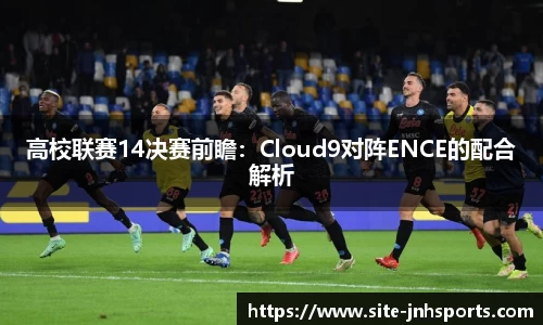 高校联赛14决赛前瞻：Cloud9对阵ENCE的配合解析